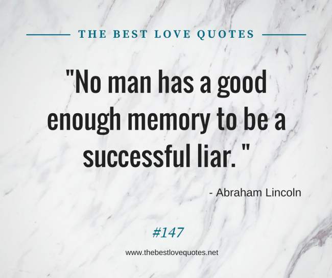 "No man has a good enough memory to be a successful liar. " - Abraham Lincoln
