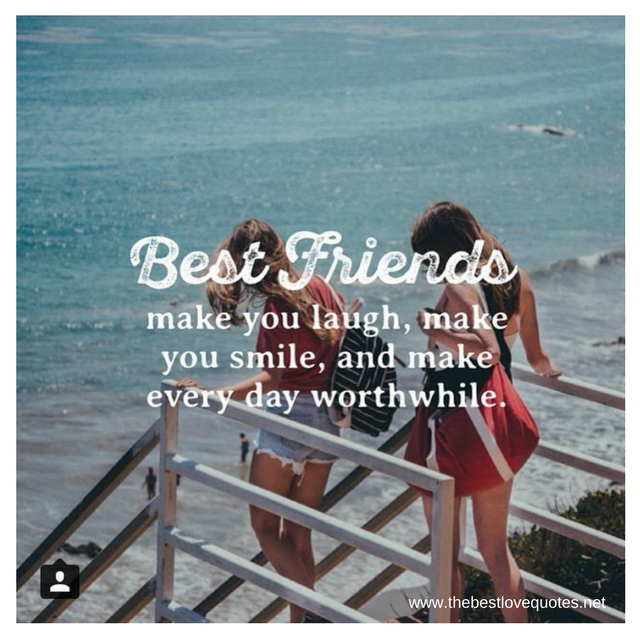 "Best Friends make you laugh, make you smile, and make every day worthwhile" - Unknown Author