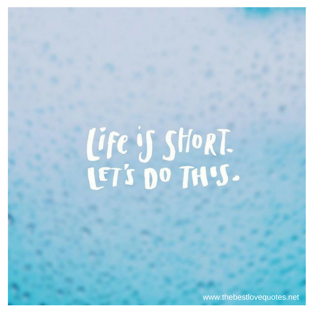 "Life is short, lets do this."