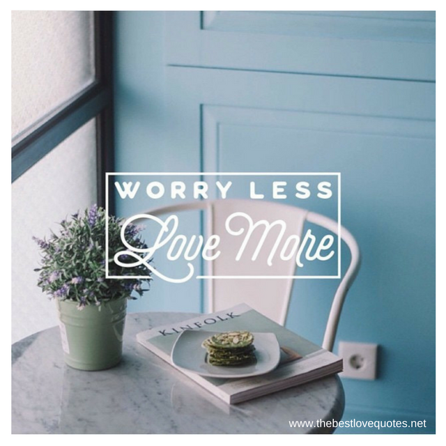 "Worry Less Love More"