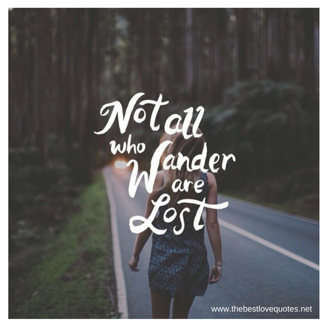 "Not all who wander are lost"