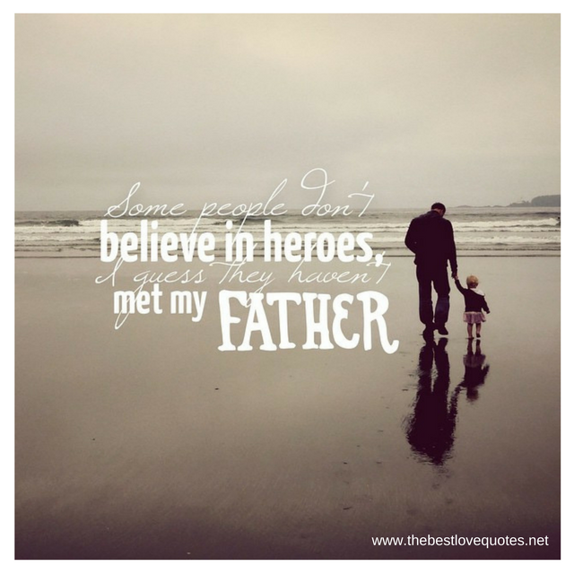"Some people don't believe in heroes, I guess they haven't met my father"