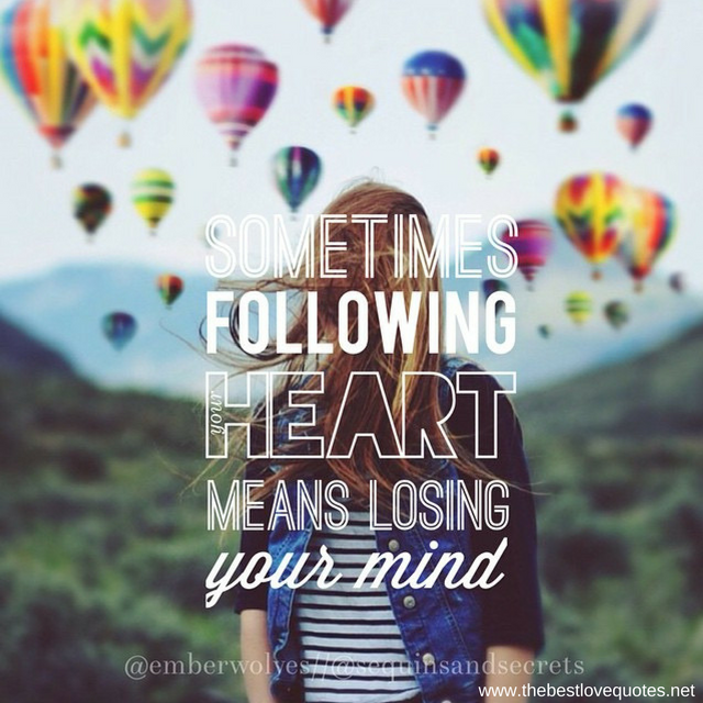 "Sometimes following your heart means losing your mind"