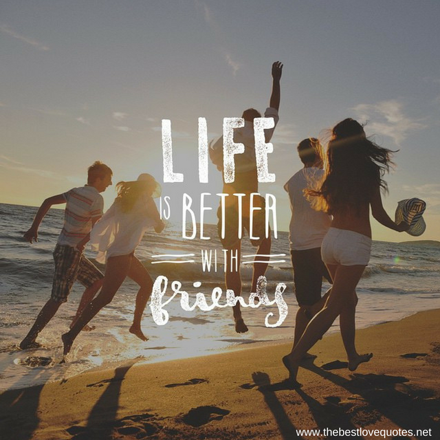 "Life is better with friends"
