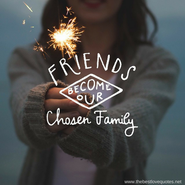 "Friends become our chosen family"