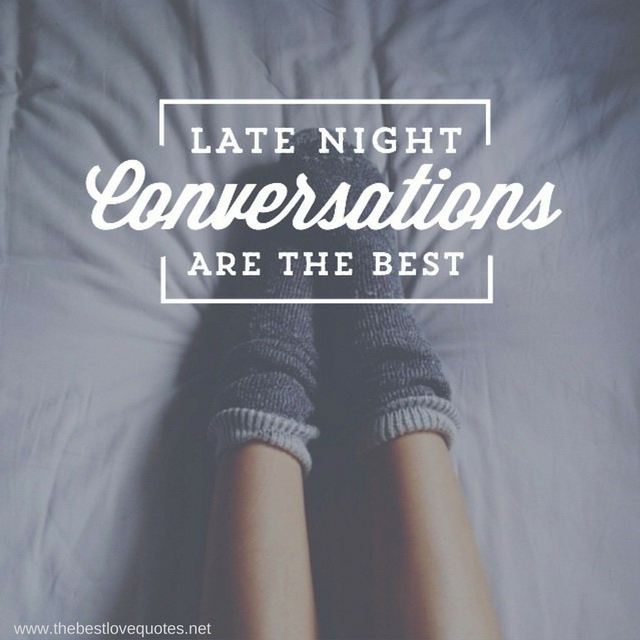 "Late night conversations are the best"