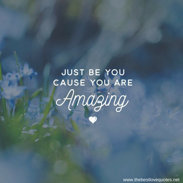 "Just be you, Because you are amazing"