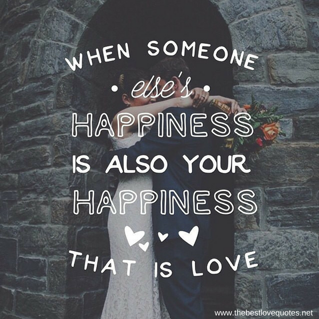 "When someone else's happiness is also your happiness, that is love"