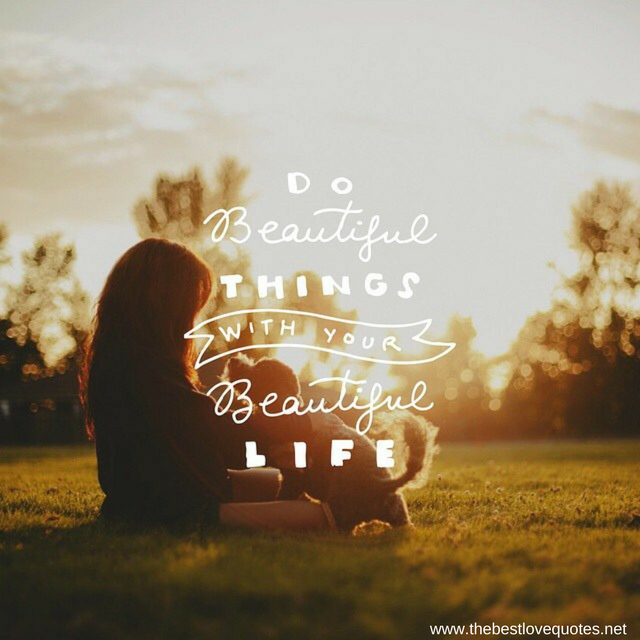"Do beautiful things with your beautiful life"