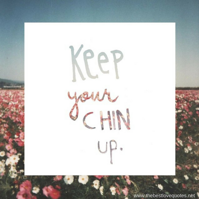 "Keep your chin up"