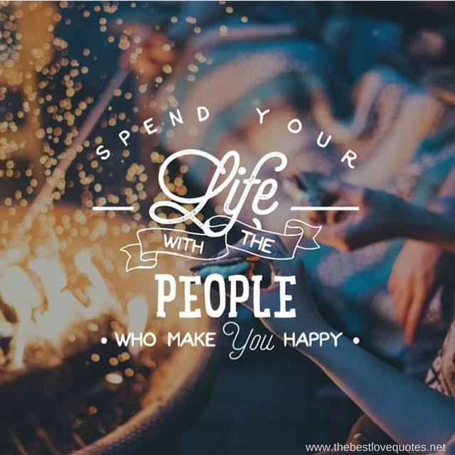 "Spend your life with people who make you happy"