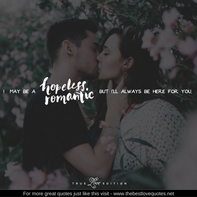 "I may be a hopeless romantic but I'll always be here for you"