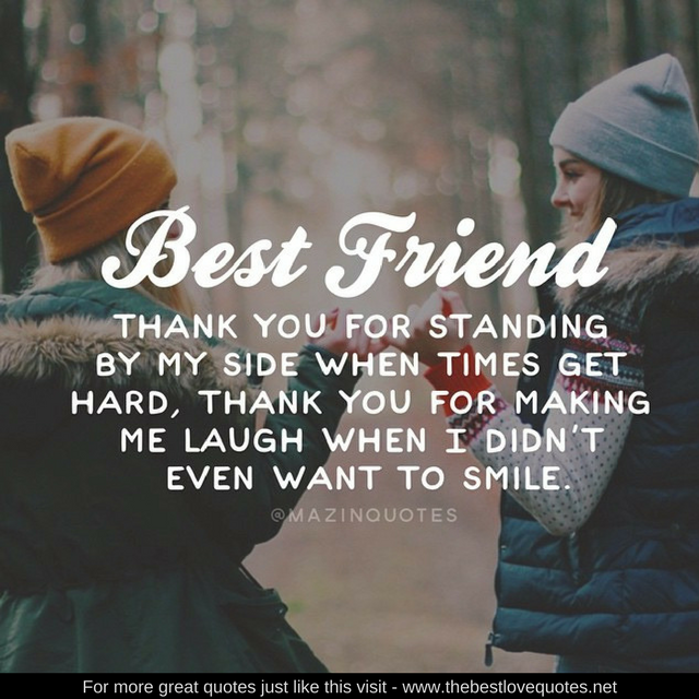 "Best Friend. Thank you for standing by my side when times get hard, thank you for making me laugh when I didn't even want to smile"
