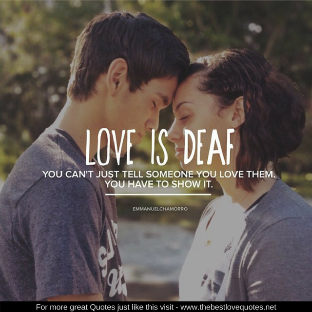 "Love is Deaf, you can't just tell someone you love them, you have to show it."