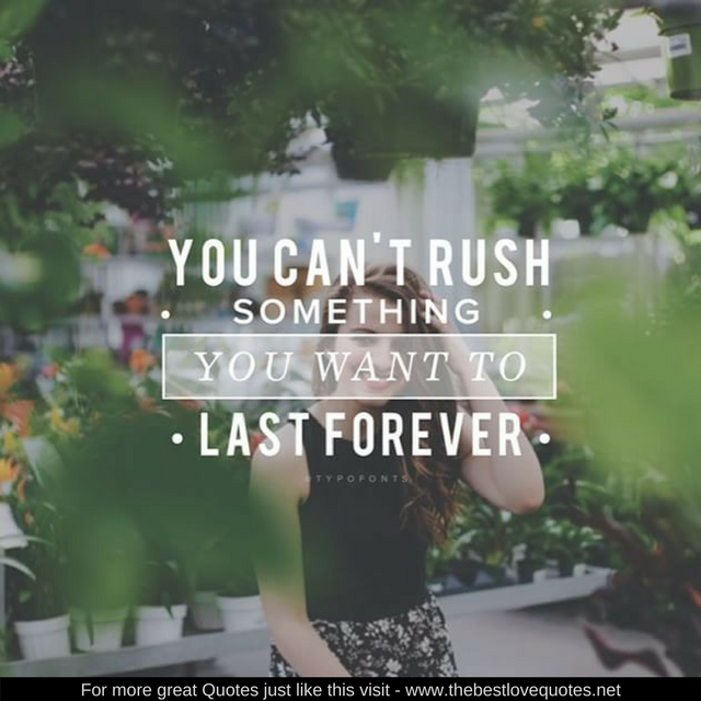 "You can't rush something you want to last forever"