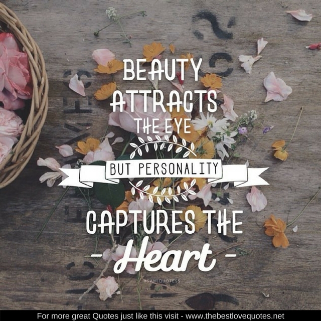 "Beauty attracts the eye but personality captures the heart"