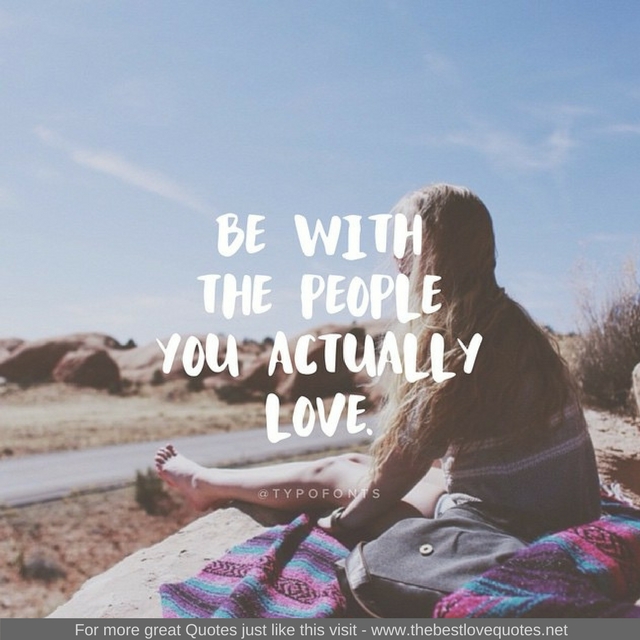 "Be with people you actually love"