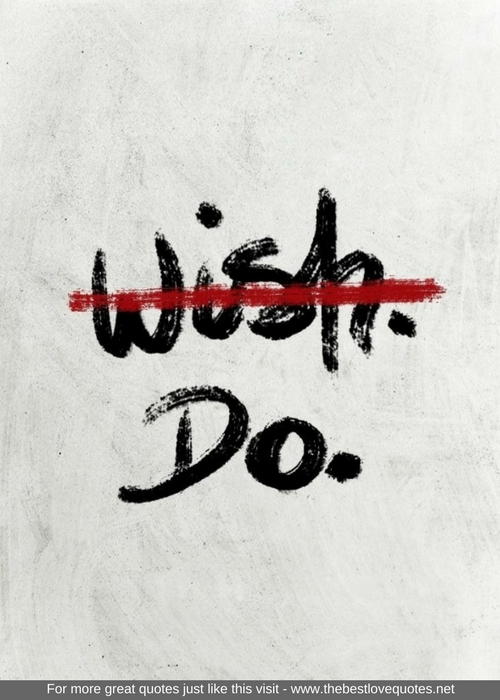 "Don't wish… Do"