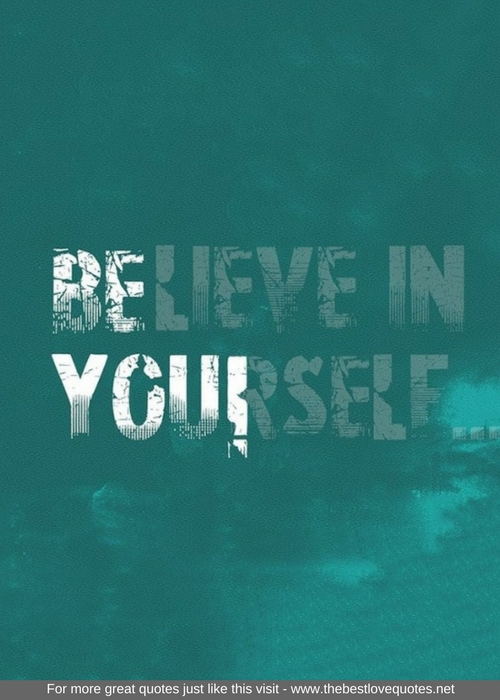 "Believe in yourself"