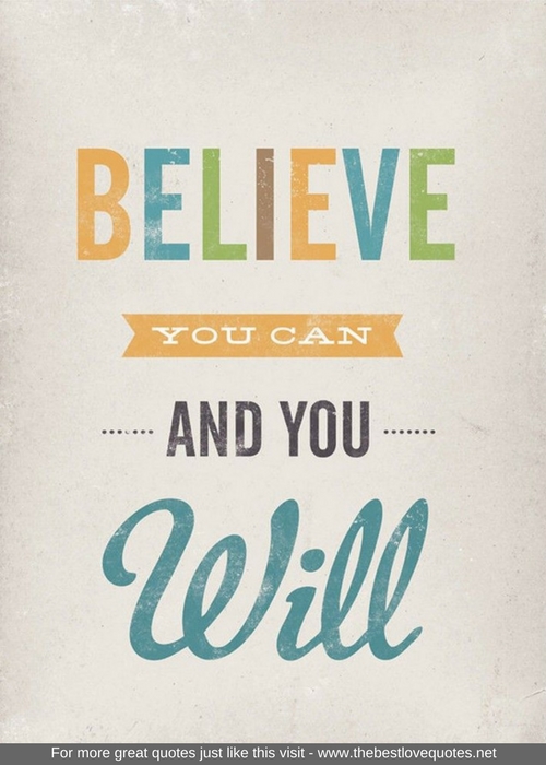 "Believe you can, and you will"