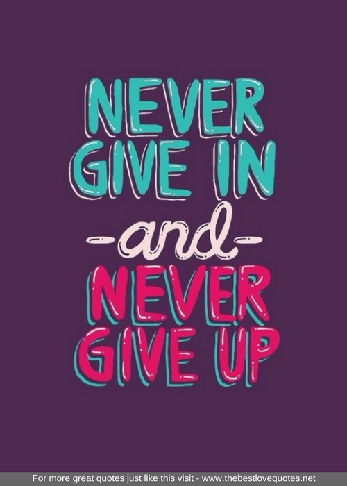 "Never give in and never give up"