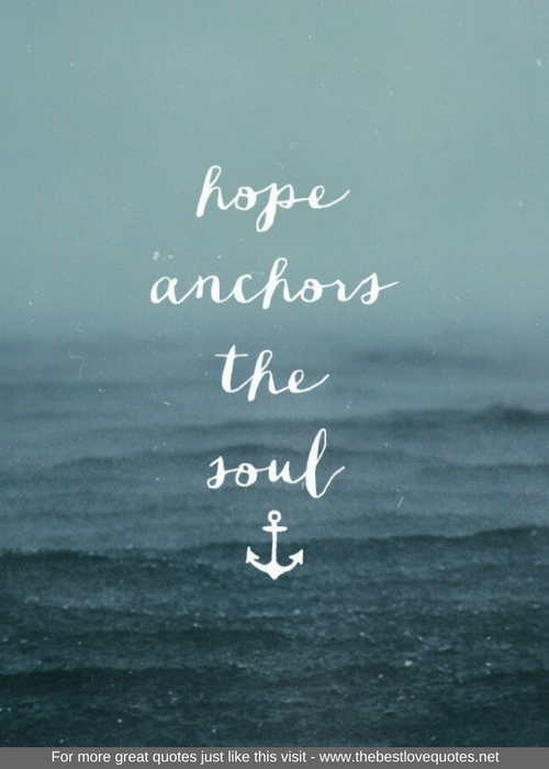 "Hope anchors the soul"
