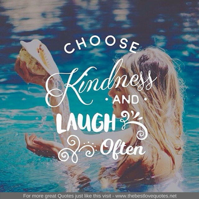 "Choose kindness and laugh often"