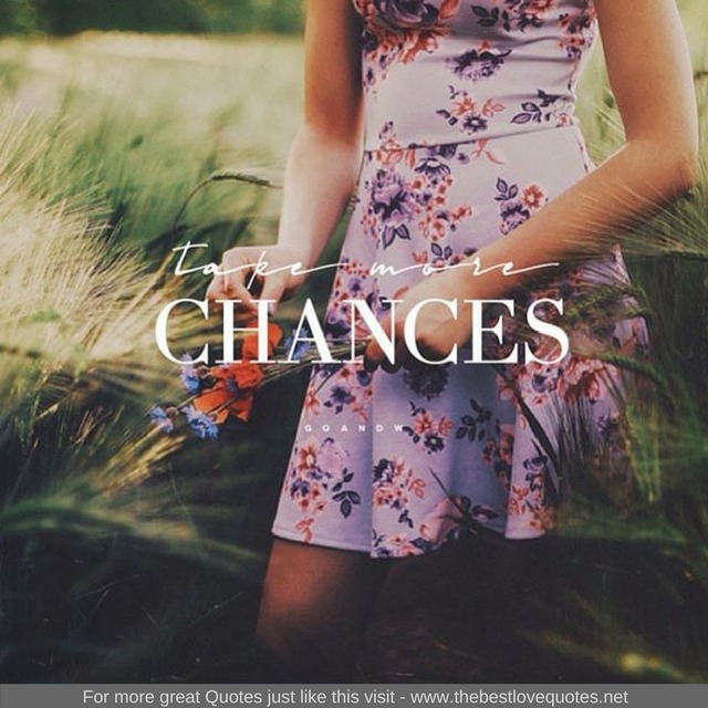 "Take more chances"