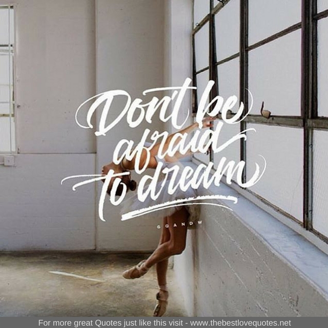"Don't be afraid to dream"