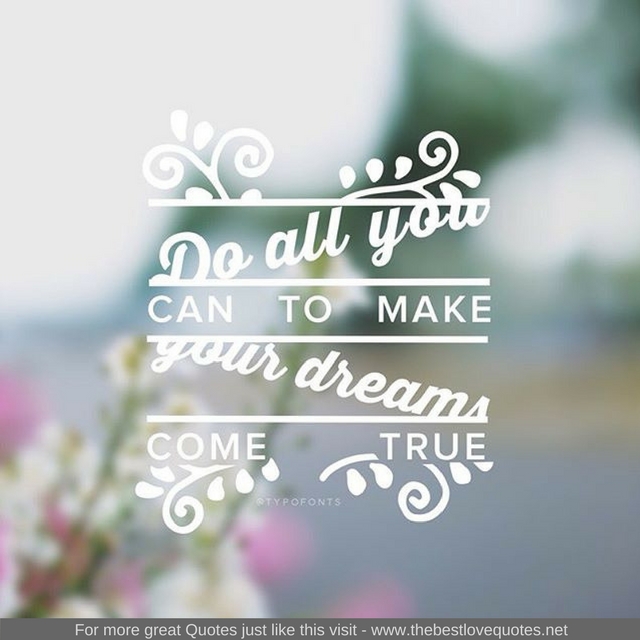 "Do all you can to make your dreams come true"