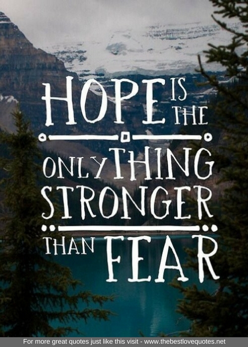 "Hope is the only thing stronger than fear"