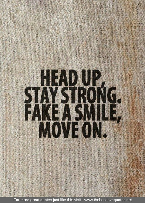 "Head up, stay strong. Fake a smile, move on."