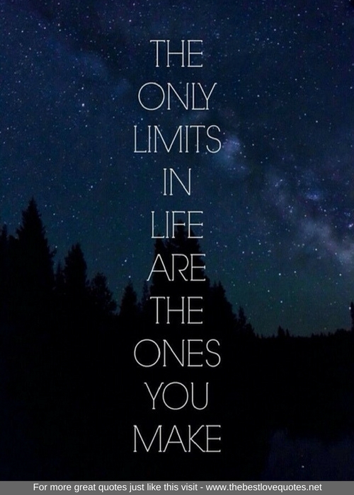 "The only limits in life are the ones you make"