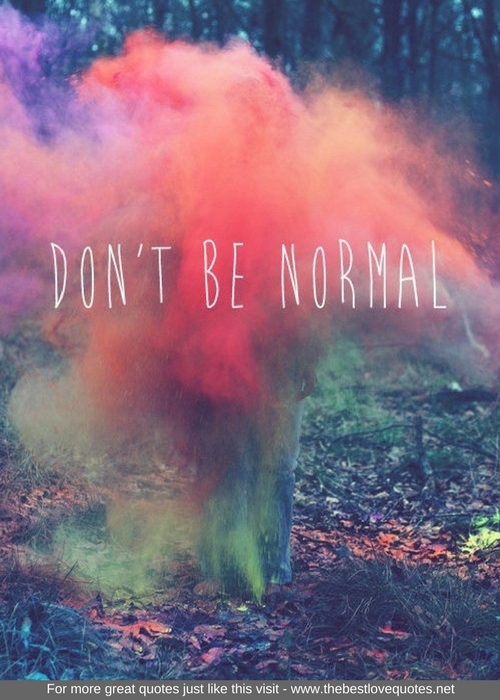 "Don't be normal"