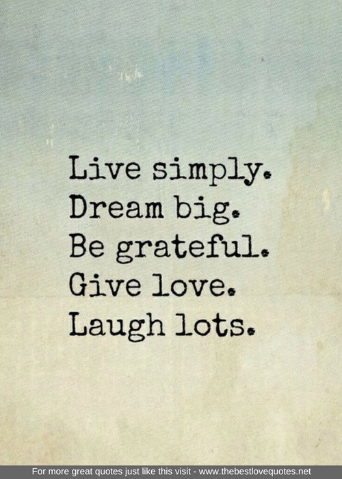"Live Simply. Dream Big. Be Grateful. Give Love. Laugh Lots"