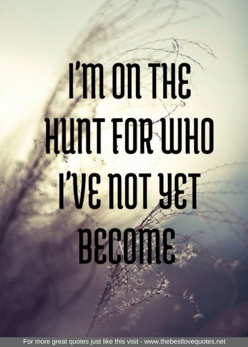"I'm on the hunt for who I've not yet become"
