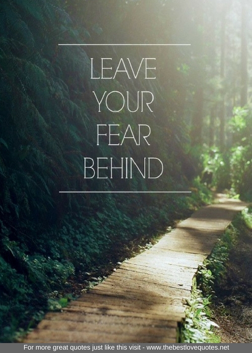 "Leave your fear behind"