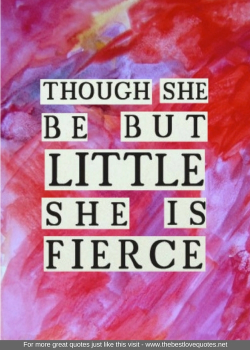 "Though she be but little, she is fierce"