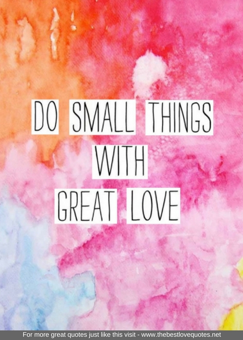 "Do small things with great love"