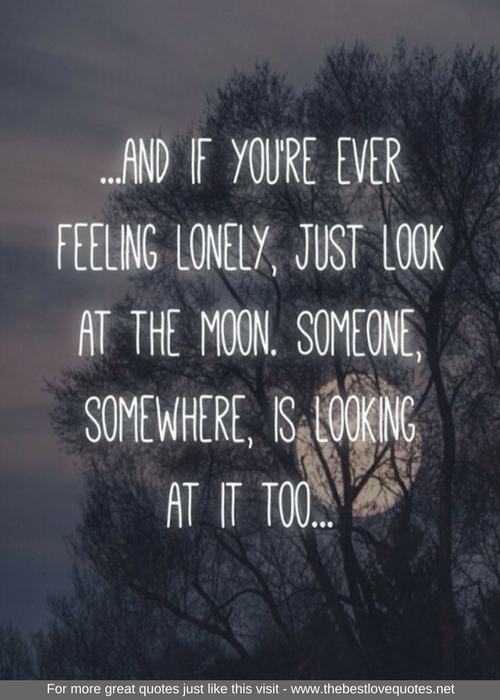 "And if you're ever feeling lonely, just look at the moon. Someone, somewhere, is looking at it too"