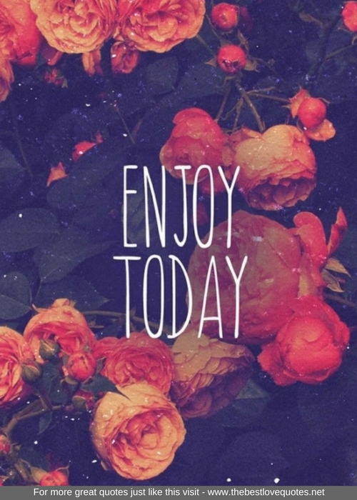 "Enjoy Today"