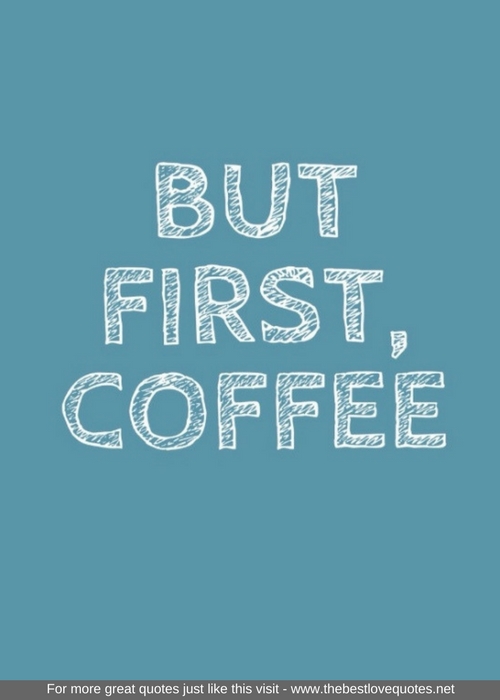 "But first, coffee"