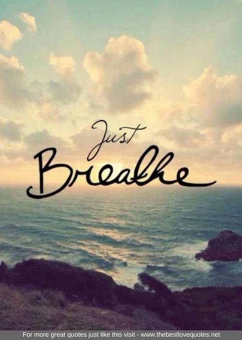 "Just breathe"